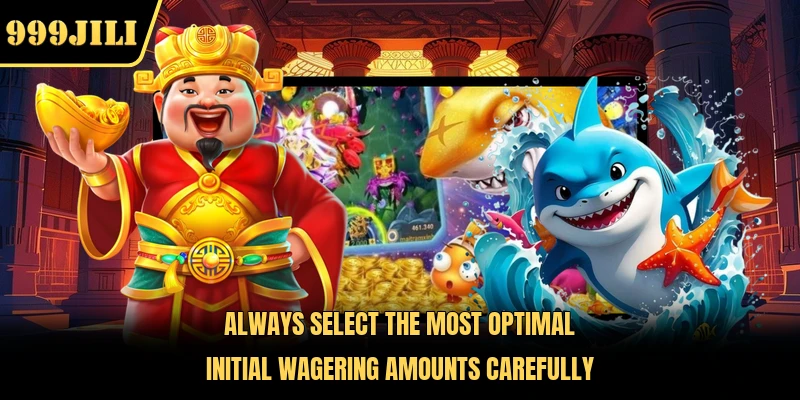 Always select the most optimal initial wagering amounts carefully 