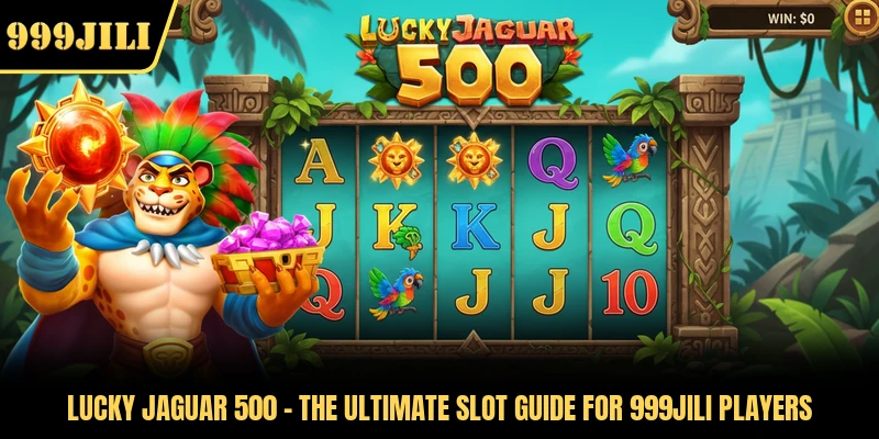 Lucky Jaguar 500 - The Ultimate Slot Guide For 999JILI Players