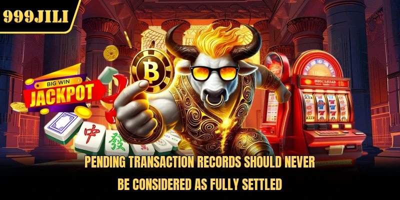 Pending transaction records should never be considered as fully settled 