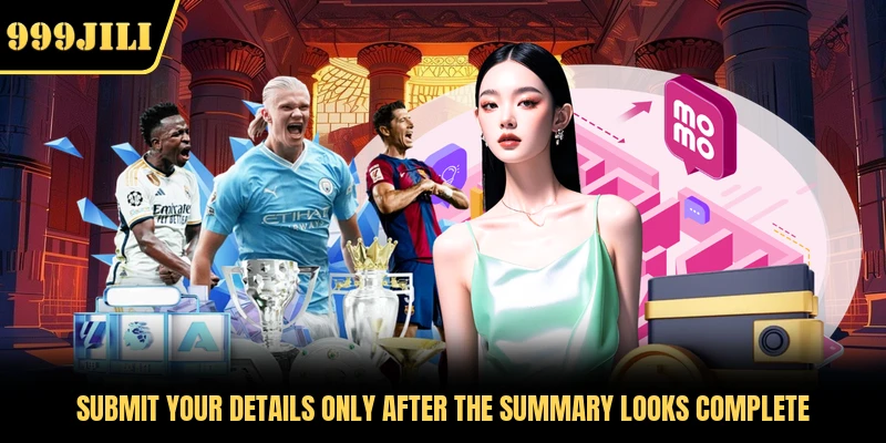 Submit your details only after the summary looks complete 